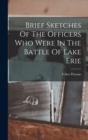 Brief Sketches Of The Officers Who Were In The Battle Of Lake Erie - Book