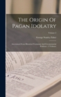 The Origin Of Pagan Idolatry : Ascertained From Historical Testimony And Circumstantial Evidence: 3 Volumes; Volume 2 - Book