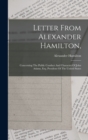 Letter From Alexander Hamilton, : Concerning The Public Conduct And Character Of John Adams, Esq. President Of The United States - Book