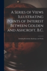 A Series of Views Illustrating Points of Interest Between Golden and Ashcroft, B.C. : Including Revelstoke, Kamloops, and Nicola - Book