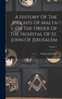 A History Of The Knights Of Malta Or The Order Of The Hospital Of St. John Of Jerusalem; Volume 1 - Book