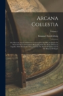 Arcana Coelestia : The Heavenly Arcana Which Are Contained In The Holy Scriptures Or Word Of The Lord Unfolded, Beginning With The Book Of Genesis Together With Wonderful Things Seen In The World Of S - Book