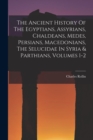 The Ancient History Of The Egyptians, Assyrians, Chaldeans, Medes, Persians, Macedonians, The Selucidae In Syria & Parthians, Volumes 1-2 - Book