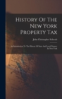 History Of The New York Property Tax : An Introduction To The History Of State And Local Finance In New York - Book