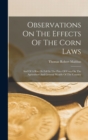 Observations On The Effects Of The Corn Laws : And Of A Rise Or Fall In The Price Of Corn On The Agriculture And General Wealth Of The Country - Book