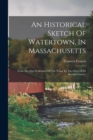 An Historical Sketch Of Watertown, In Massachusetts : From The First Settlement Of The Town To The Close Of Its Second Century - Book