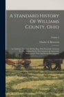 A Standard History Of Williams County, Ohio : An Authentic Narrative Of The Past, With Particular Attention To The Modern Era In The Commercial, Industrial, Educational, Civic And Social Development; - Book