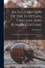 An Illustration Of The Egyptian, Grecian, And Roman Costume : In Forty Outlines With Descriptions, Selected, Drawn & Engraved - Book