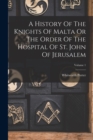 A History Of The Knights Of Malta Or The Order Of The Hospital Of St. John Of Jerusalem; Volume 1 - Book