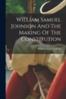 William Samuel Johnson And The Making Of The Constitution - Book