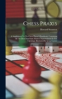 Chess Praxis : A Supplement To The Chess Player's Handbook, Containing All The Most Important Modern Improvements In The Openings, Illustrated By Actual Games - Book