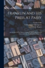 Franklin And His Press At Passy : An Account Of The Books, Pamphlets, And Leaflets Printed There, Including The Long-lost Bagatelles - Book