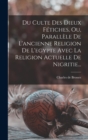 Du Culte Des Dieux Fetiches, Ou, Parallele De L'ancienne Religion De L'egypte Avec La Religion Actuelle De Nigritie... - Book