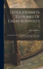 Little Journeys To Homes Of Great Scientists ... : Ernst Haeckel. Carl Von Linnaeus. Thomas H. Huxley. John Tyndall. Alfred R. Wallace. John Fiske - Book