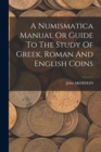 A Numismatica Manual Or Guide To The Study Of Greek, Roman And English Coins - Book