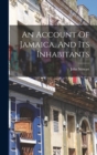 An Account Of Jamaica, And Its Inhabitants - Book