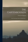 Die Gartenbohnen : Ihre Verbreitung, Cultur Und Benutzung... - Book