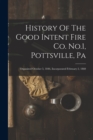 History Of The Good Intent Fire Co. No.1, Pottsville, Pa : Organized October 5, 1846, Incorporated February 2, 1860 - Book