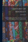 History Of Madeley : Including Ironbridge, Coalbrookdale, And Coalport, From The Earliest Times To The Present: With Notices Of Remarkable Events, Inventions, And Phenomena, Manufactures, &c - Book
