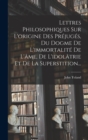 Lettres Philosophiques Sur L'origine Des Prejuges, Du Dogme De L'immortalite De L'ame, De L'idolatrie Et De La Superstition... - Book