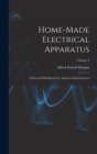 Home-made Electrical Apparatus : A Practical Handbook For Amateur Experimenters; Volume 1 - Book