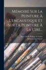 Memoire Sur La Peinture A L'encaustique Et Sur La Peinture A La Cire... - Book