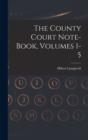 The County Court Note-book, Volumes 1-5 - Book