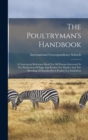 The Poultryman's Handbook : A Convenient Reference Book For All Persons Interested In The Production Of Eggs And Poultry For Market And The Breeding Of Standardbred Poultry For Exhibition - Book