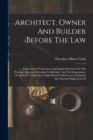 Architect, Owner And Builder Before The Law : A Summary Of American And English Decisions On The Principal Questions Relating To Building, And The Employment Of Architects, With About Eight Hundred Re - Book