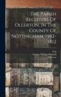 The Parish Registers Of Ollerton, In The County Of Nottingham, 1592-1812 - Book