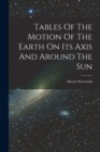 Tables Of The Motion Of The Earth On Its Axis And Around The Sun - Book