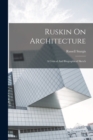 Ruskin On Architecture : A Critical And Biographical Sketch - Book