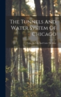 The Tunnels And Water System Of Chicago : Under The Lake And Under The River - Book