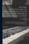 Musique Mathematique, La Musique Rendue Facile Par Le Systeme De La Notation Lettree : Ou, Essal D'une Nouvelle Theorie De La Musique, Fondee Sur Les Connaissances Physiques Et Metaphysiques Appliquee - Book