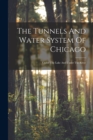 The Tunnels And Water System Of Chicago : Under The Lake And Under The River - Book
