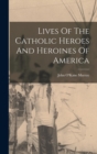 Lives Of The Catholic Heroes And Heroines Of America - Book