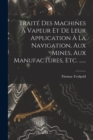 Traite Des Machines A Vapeur Et De Leur Application A La Navigation, Aux Mines, Aux Manufactures, Etc. ...... - Book