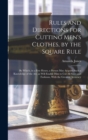 Rules and Directions for Cutting Men's Clothes, by the Square Rule : By Which, in a Few Hours, a Person May Acquire Such a Knowledge of the Art, as Will Enable Him to Cut All Sizes and Fashions, With - Book