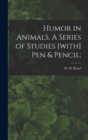 Humor in Animals. A Series of Studies [with] Pen & Pencil; - Book