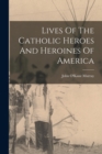 Lives Of The Catholic Heroes And Heroines Of America - Book