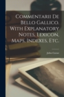 Commentarii de bello gallico. With explanatory notes, lexicon, maps, indexes, etc. - Book