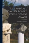 Life And Last Days Of Robert Owen, Of New Lanark - Book