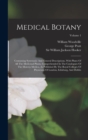 Medical Botany : Containing Systematic And General Descriptions, With Plates Of All The Medicinal Plants, Comprehended In The Catalogues Of The Materia Medica, As Published By The Royal Colleges Of Ph - Book