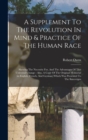 A Supplement To The Revolution In Mind & Practice Of The Human Race : Shewing The Necessity For, And The Advantages Of This Universal Change: Also, A Copy Of The Original Memorial (in English, French, - Book