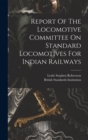 Report Of The Locomotive Committee On Standard Locomotives For Indian Railways - Book