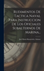 Rudimentos De Tactica Naval Para Instruccion De Los Oficiales Subalternos De Marina... - Book