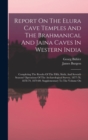 Report On The Elura Cave Temples And The Brahmanical And Jaina Caves In Western India : Completing The Results Of The Fifth, Sixth, And Seventh Seasons' Operations Of The Archaeological Survey, 1877-7 - Book