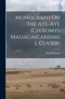 Monograph On The Aye-aye (chiromys Madagascariensis, Cuvier) - Book