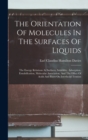 The Orientation Of Molecules In The Surfaces Of Liquids : The Energy Relations At Surfaces, Solubility, Adsorption, Emulsification, Molecular Association, And The Effect Of Acids And Bases On Interfac - Book