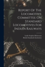 Report Of The Locomotive Committee On Standard Locomotives For Indian Railways - Book